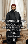 Haremden İflasa Abdülaziz'in Lüks ve İsraf Dolu Son Yılları 1874